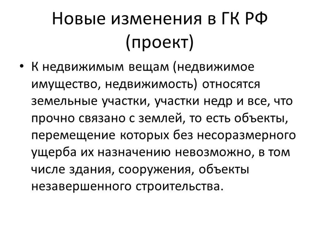 Новые изменения в ГК РФ (проект) К недвижимым вещам (недвижимое имущество, недвижимость) относятся земельные